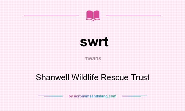 What does swrt mean? It stands for Shanwell Wildlife Rescue Trust