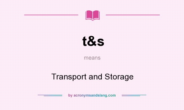 What does t&s mean? It stands for Transport and Storage
