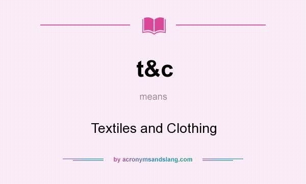 What does t&c mean? It stands for Textiles and Clothing