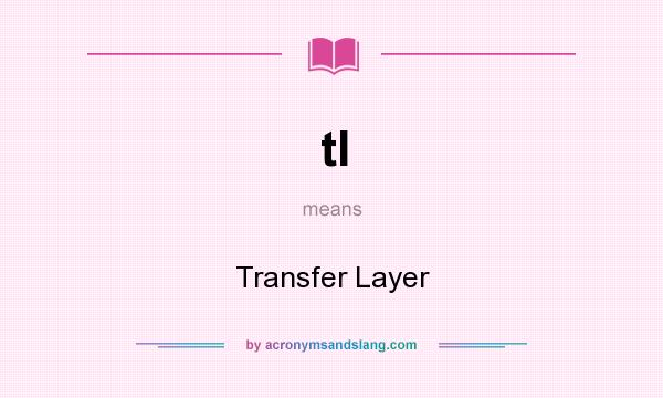 What does tl mean? It stands for Transfer Layer