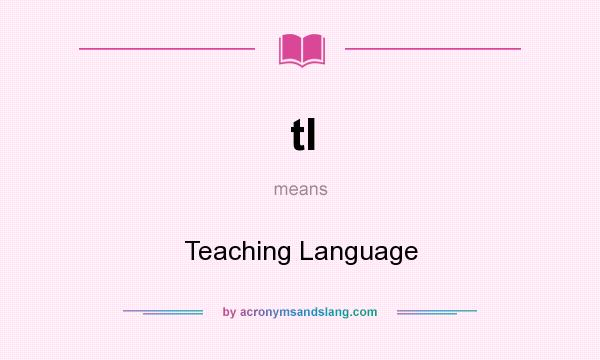 What does tl mean? It stands for Teaching Language