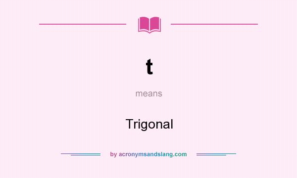 What does t mean? It stands for Trigonal