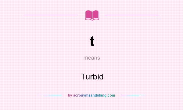 What does t mean? It stands for Turbid