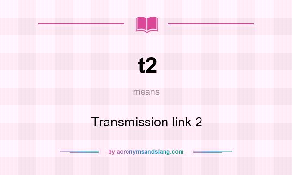What does t2 mean? It stands for Transmission link 2