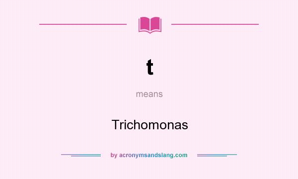 What does t mean? It stands for Trichomonas