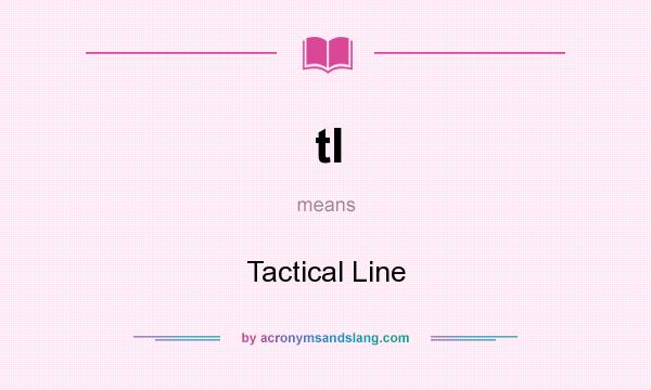What does tl mean? It stands for Tactical Line