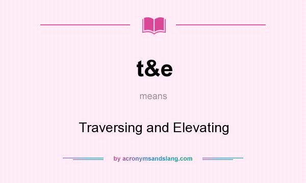 What does t&e mean? It stands for Traversing and Elevating