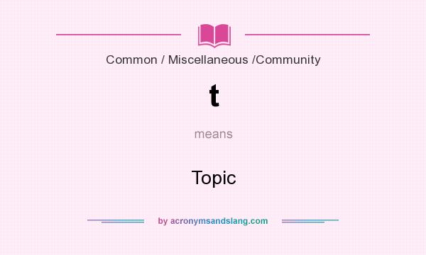 What does t mean? It stands for Topic