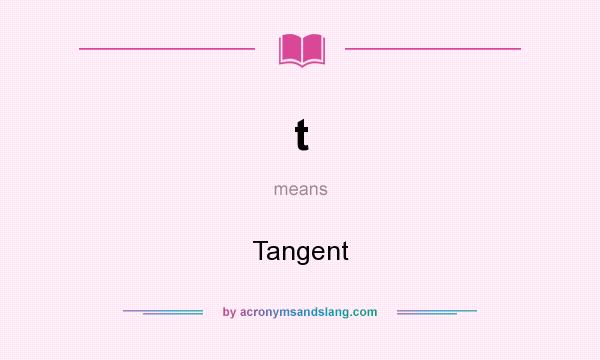 What does t mean? It stands for Tangent
