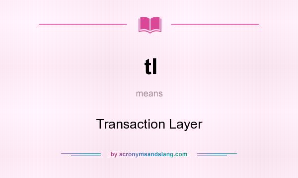 What does tl mean? It stands for Transaction Layer
