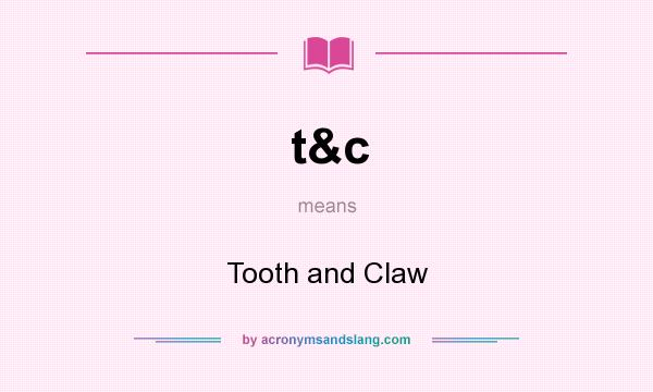 What does t&c mean? It stands for Tooth and Claw