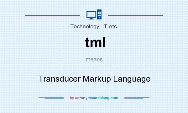 What does tml mean? It stands for Transducer Markup Language