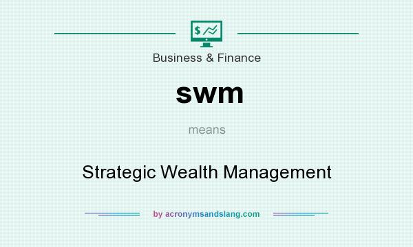 What does swm mean? It stands for Strategic Wealth Management