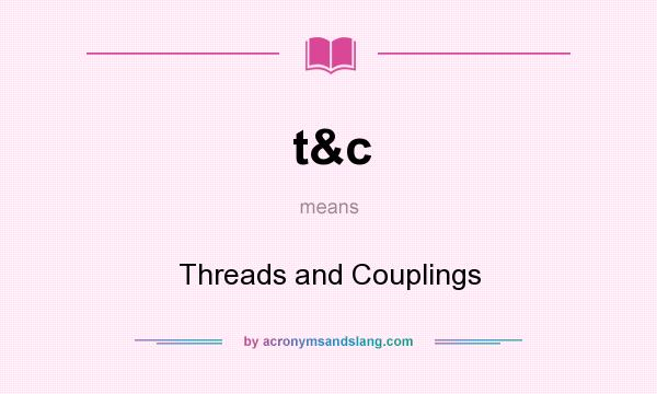 What does t&c mean? It stands for Threads and Couplings