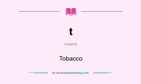 What does t mean? It stands for Tobacco