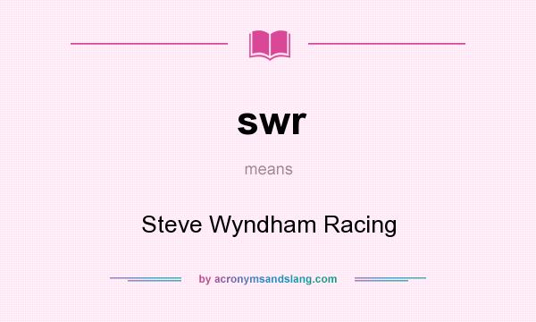 What does swr mean? It stands for Steve Wyndham Racing