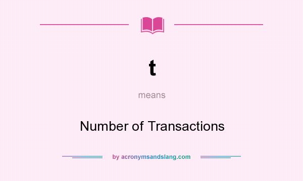 What does t mean? It stands for Number of Transactions
