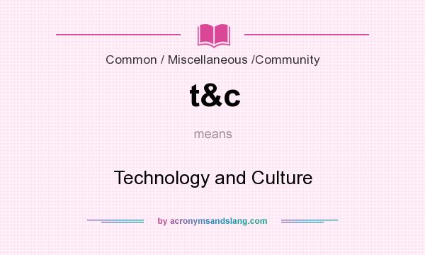 What does t&c mean? It stands for Technology and Culture