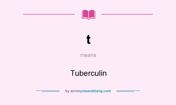 What does t mean? It stands for Tuberculin