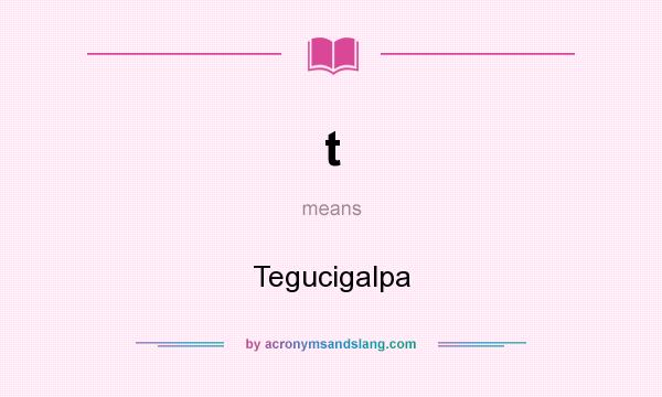 What does t mean? It stands for Tegucigalpa