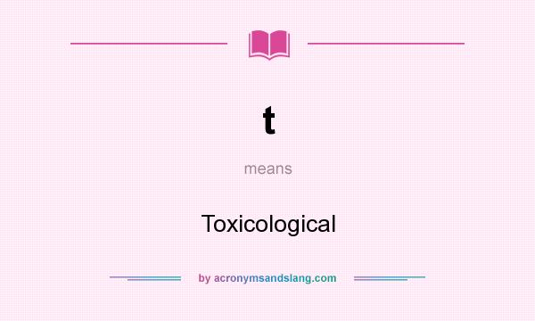 What does t mean? It stands for Toxicological