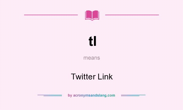 What does tl mean? It stands for Twitter Link