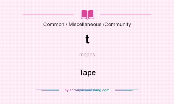 What does t mean? It stands for Tape