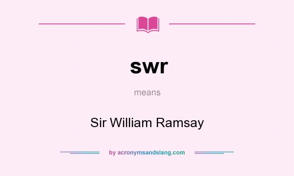 What does swr mean? It stands for Sir William Ramsay