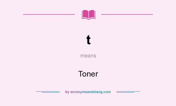 What does t mean? It stands for Toner