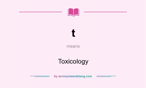 What does t mean? It stands for Toxicology