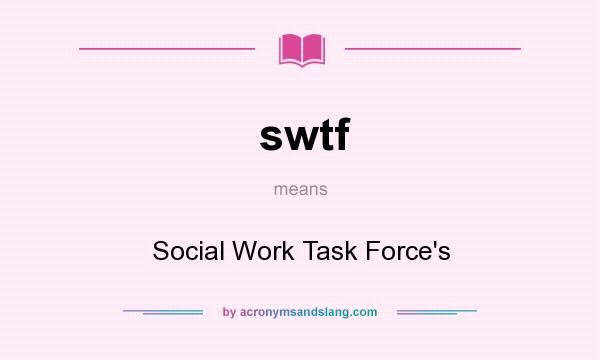 What does swtf mean? It stands for Social Work Task Force`s