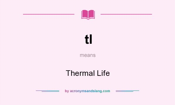 What does tl mean? It stands for Thermal Life