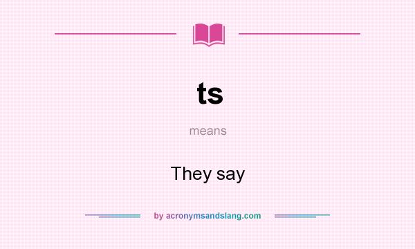 What does ts mean? It stands for They say
