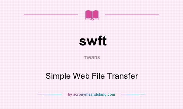 What does swft mean? It stands for Simple Web File Transfer