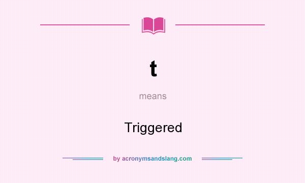 What does t mean? It stands for Triggered
