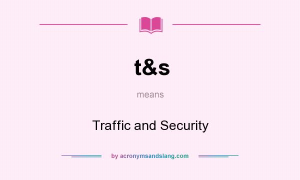 What does t&s mean? It stands for Traffic and Security