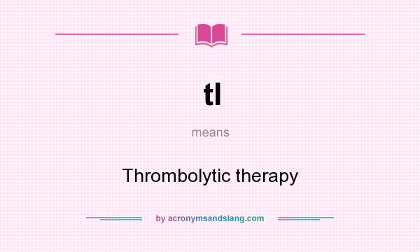 What does tl mean? It stands for Thrombolytic therapy