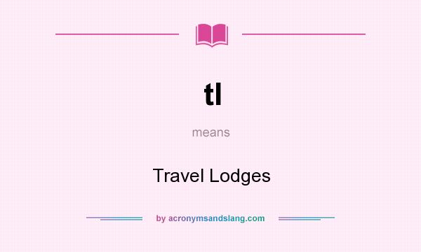 What does tl mean? It stands for Travel Lodges