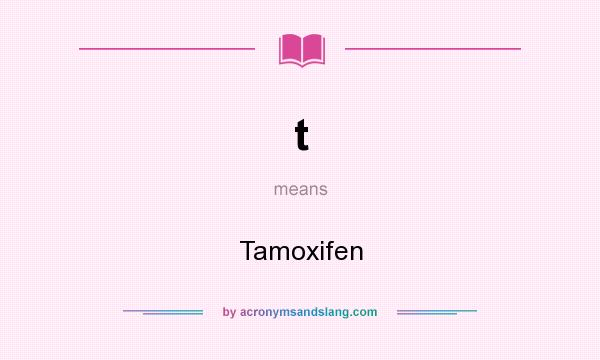 What does t mean? It stands for Tamoxifen