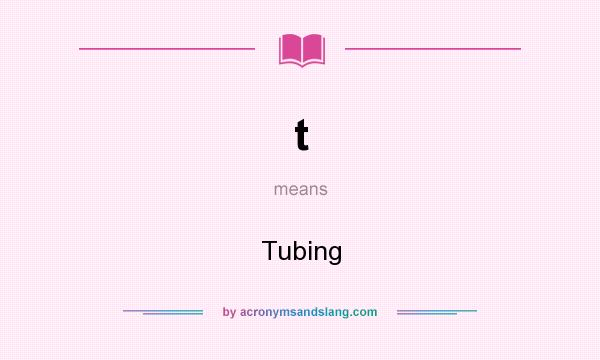 What does t mean? It stands for Tubing