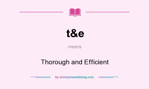 What does t&e mean? It stands for Thorough and Efficient