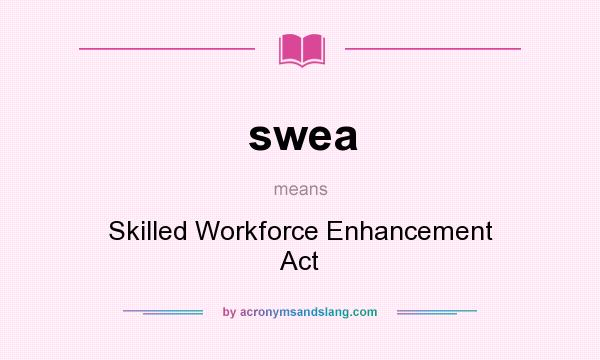 What does swea mean? It stands for Skilled Workforce Enhancement Act