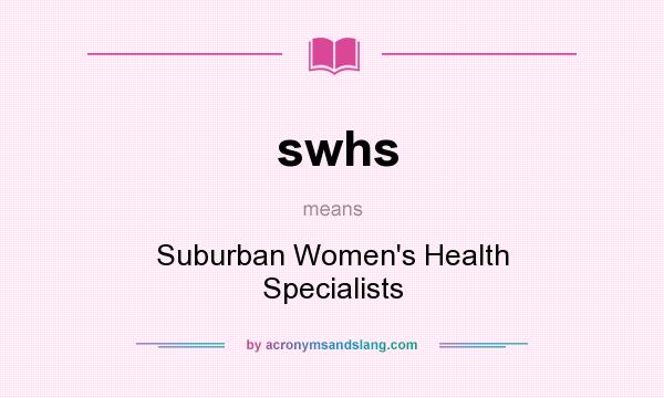 What does swhs mean? It stands for Suburban Women`s Health Specialists