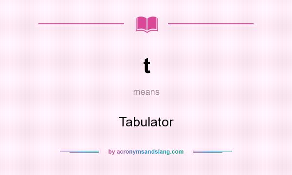 What does t mean? It stands for Tabulator