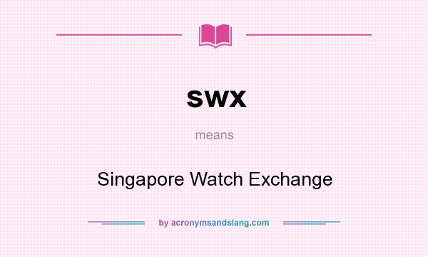 What does swx mean? It stands for Singapore Watch Exchange