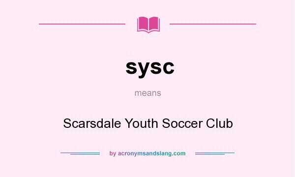 What does sysc mean? It stands for Scarsdale Youth Soccer Club