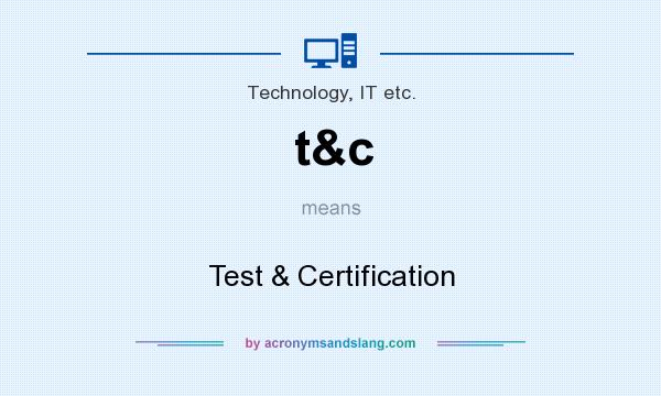What does t&c mean? It stands for Test & Certification