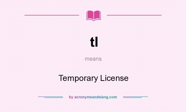 What does tl mean? It stands for Temporary License
