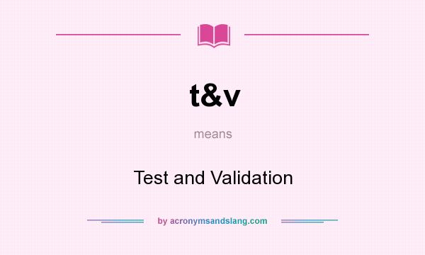 What does t&v mean? It stands for Test and Validation