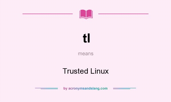 What does tl mean? It stands for Trusted Linux